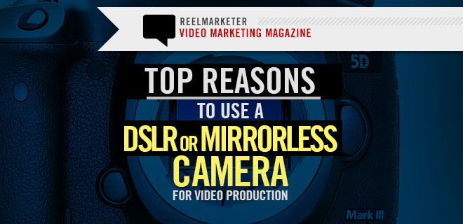 Top Reasons to use a DSLR Camera for Video Production