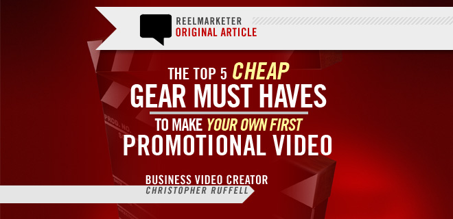 The Top 5 Cheap Gear Must-Haves to make your very first Promotional Video